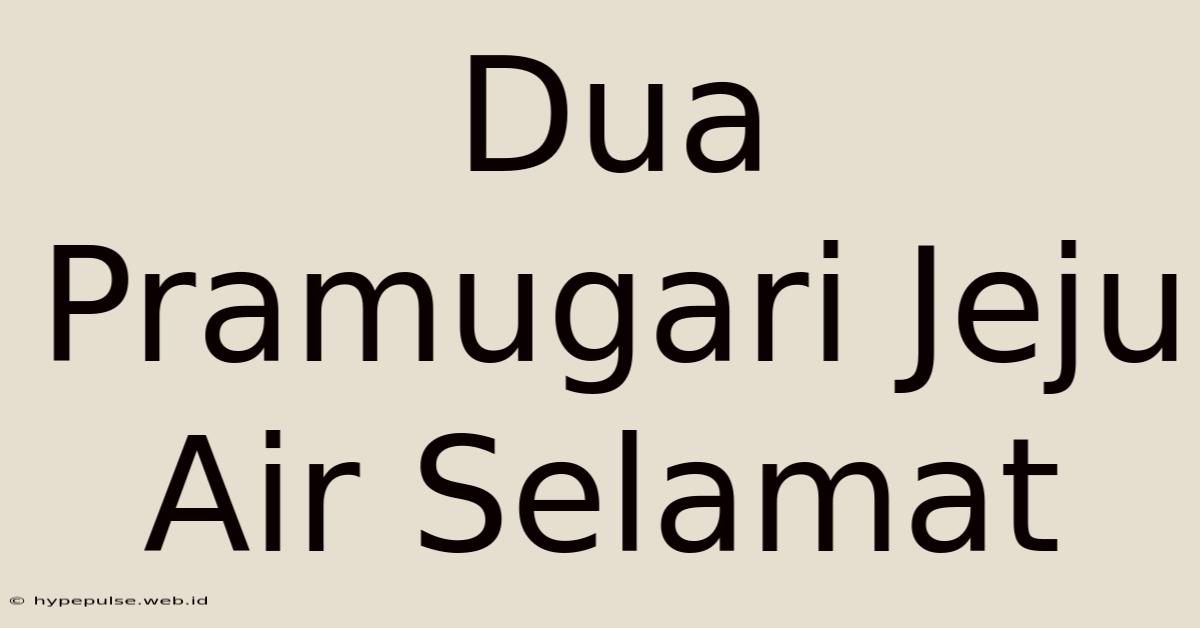 Dua Pramugari Jeju Air Selamat