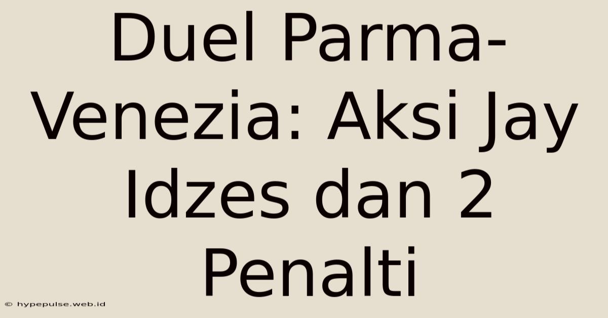 Duel Parma-Venezia: Aksi Jay Idzes Dan 2 Penalti