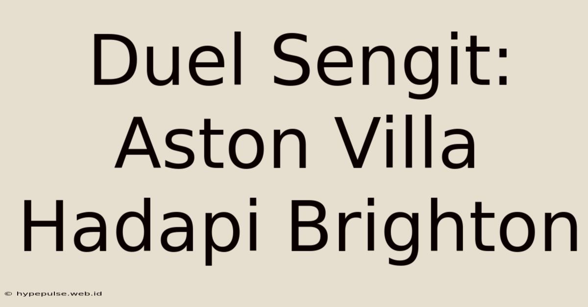 Duel Sengit: Aston Villa Hadapi Brighton