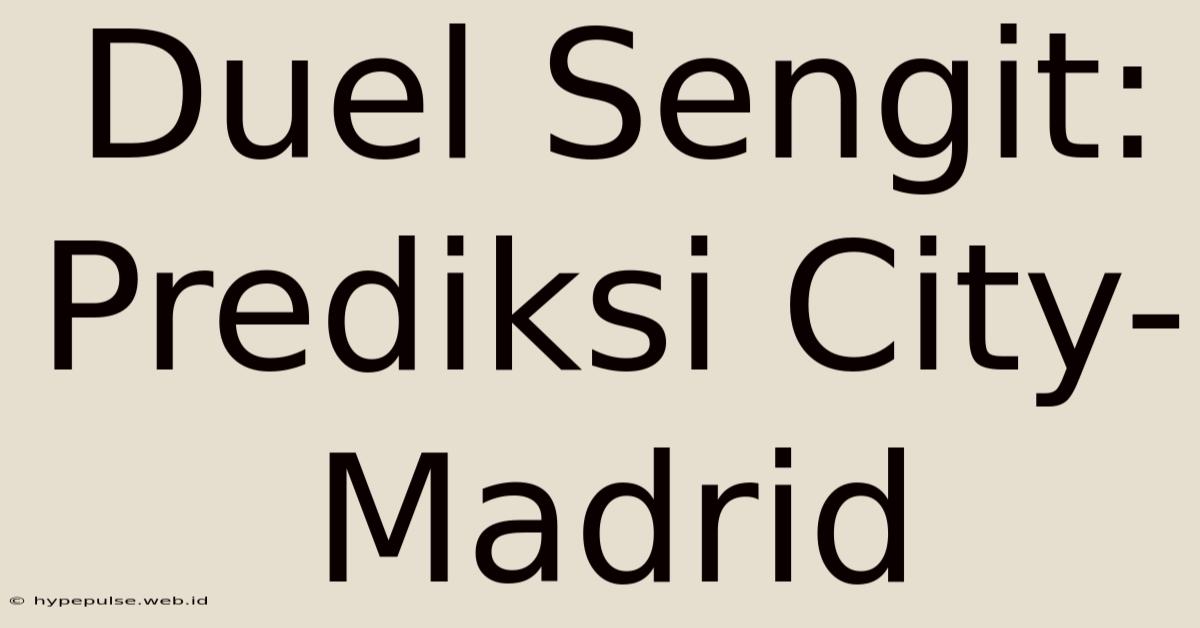 Duel Sengit: Prediksi City-Madrid