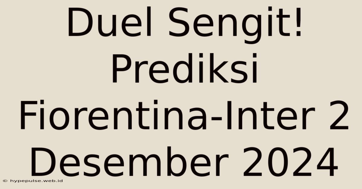 Duel Sengit! Prediksi Fiorentina-Inter 2 Desember 2024