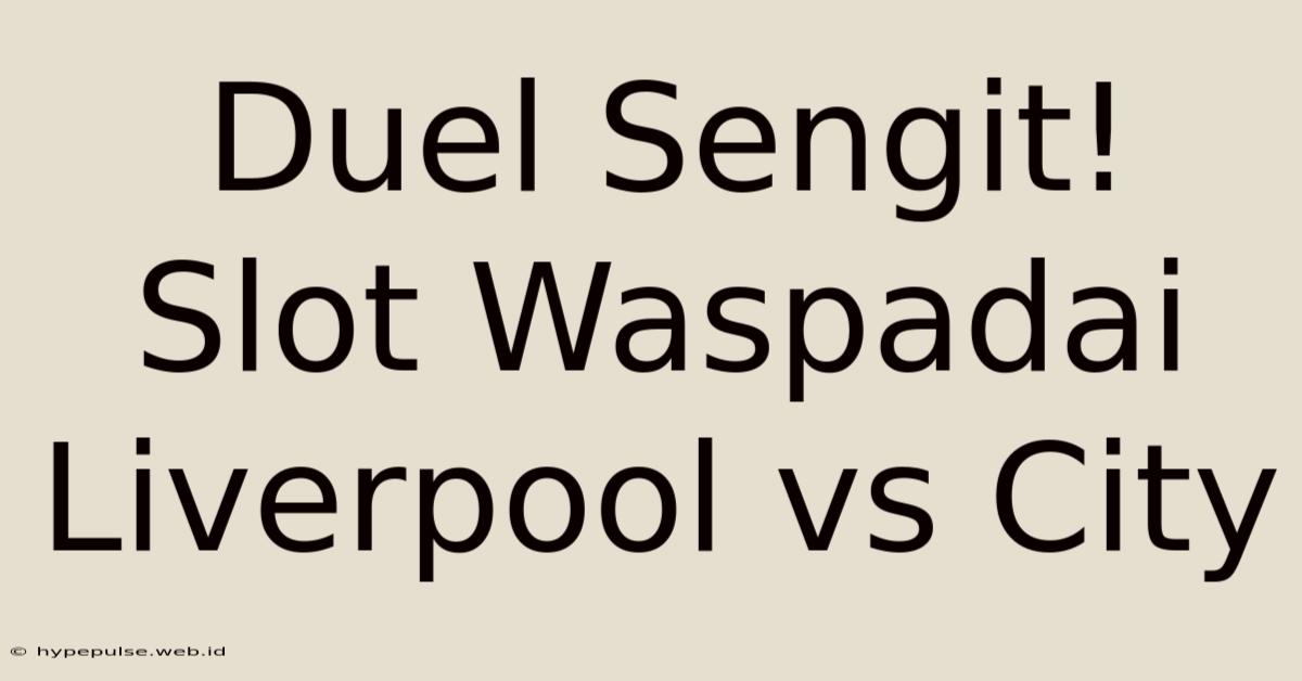 Duel Sengit! Slot Waspadai Liverpool Vs City