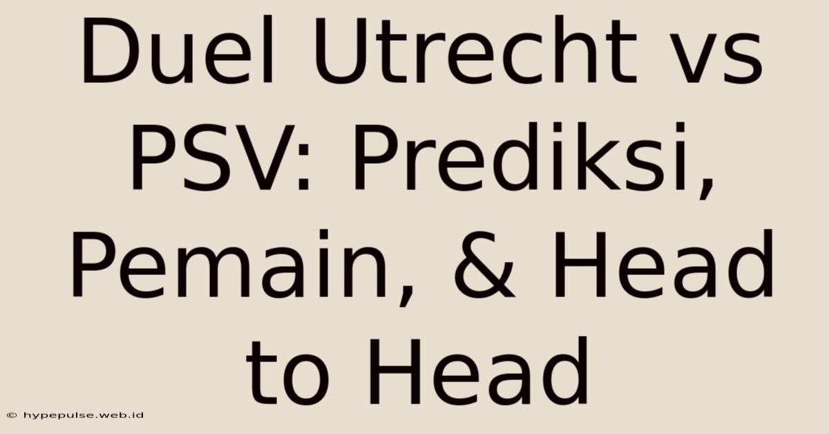 Duel Utrecht Vs PSV: Prediksi, Pemain, & Head To Head