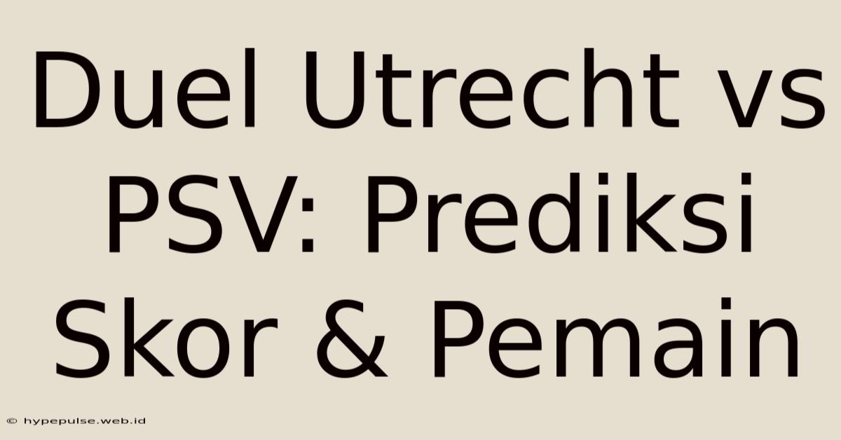 Duel Utrecht Vs PSV: Prediksi Skor & Pemain