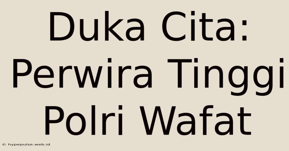 Duka Cita: Perwira Tinggi Polri Wafat