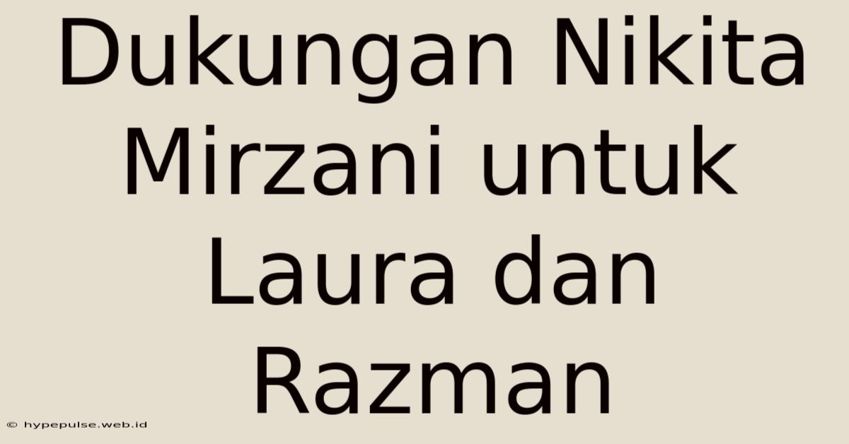 Dukungan Nikita Mirzani Untuk Laura Dan Razman