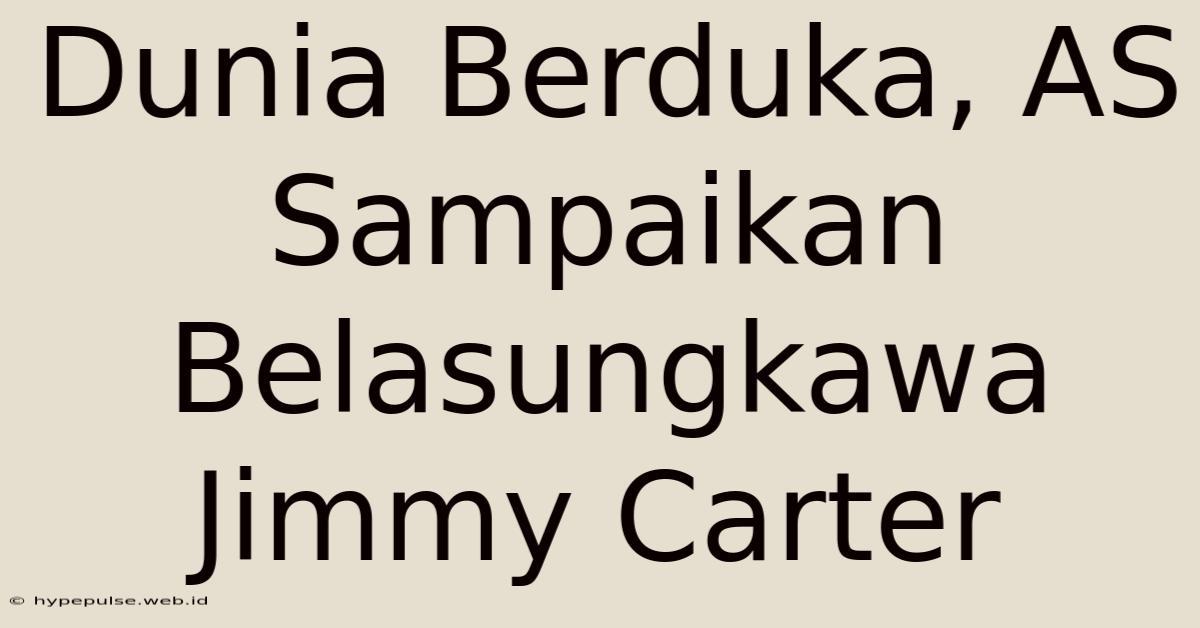 Dunia Berduka, AS Sampaikan Belasungkawa Jimmy Carter