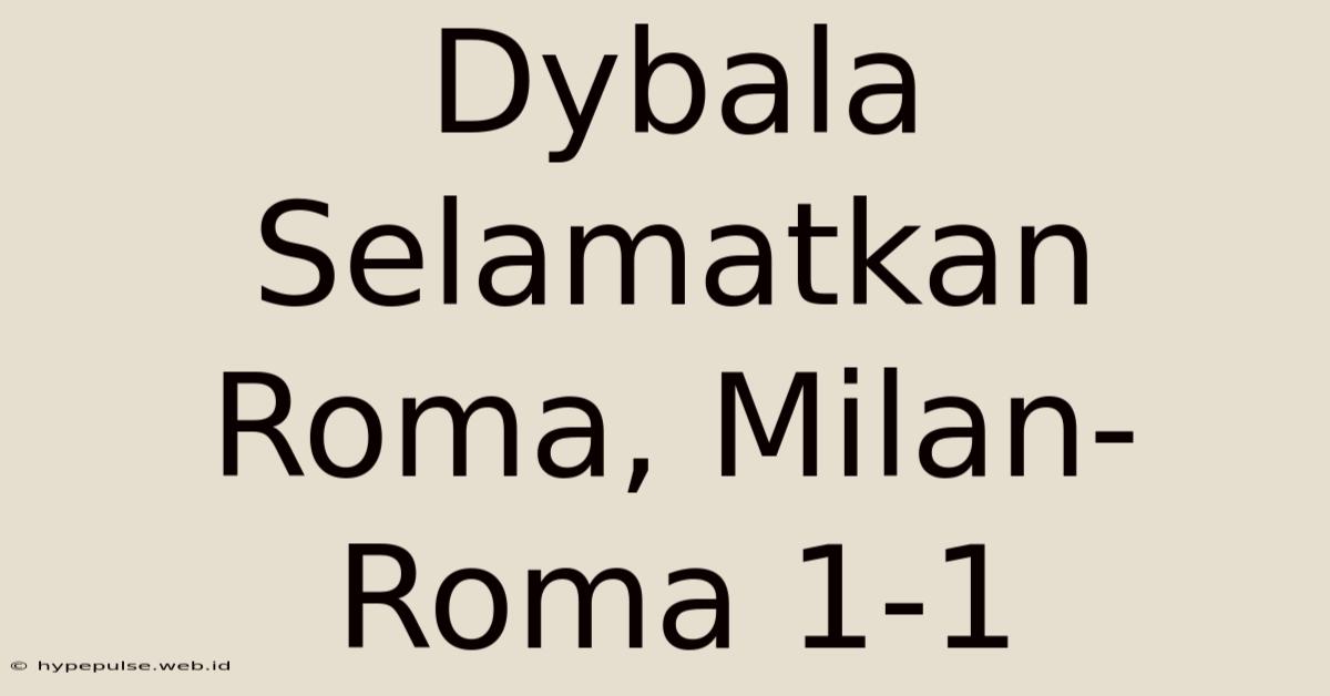 Dybala Selamatkan Roma, Milan-Roma 1-1