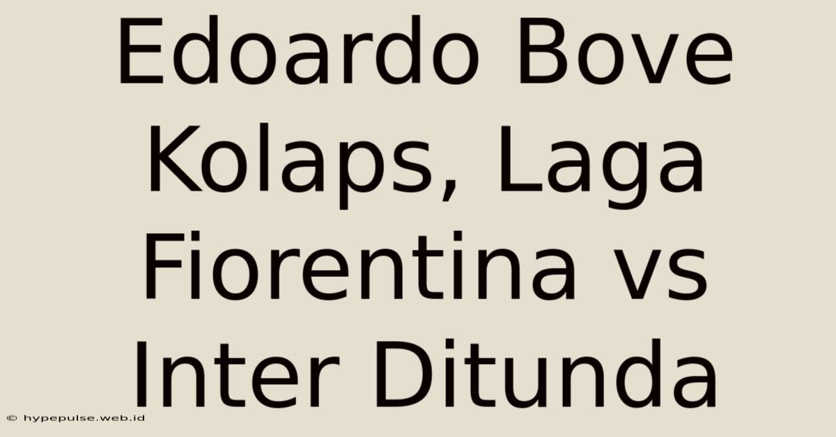 Edoardo Bove Kolaps, Laga Fiorentina Vs Inter Ditunda