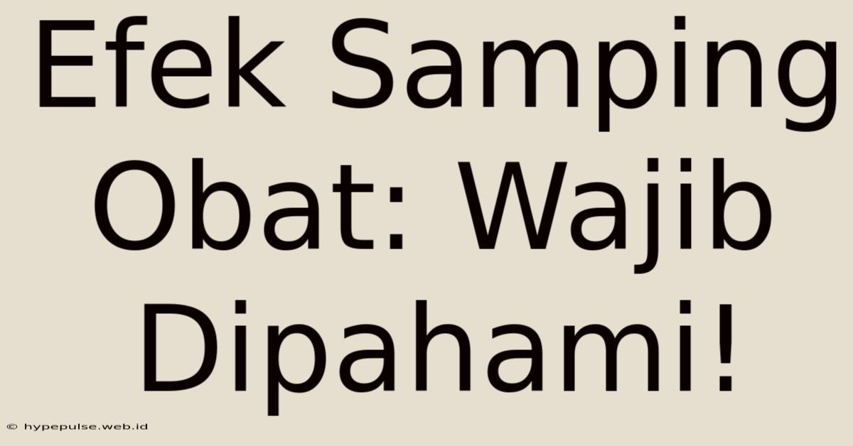 Efek Samping Obat: Wajib Dipahami!