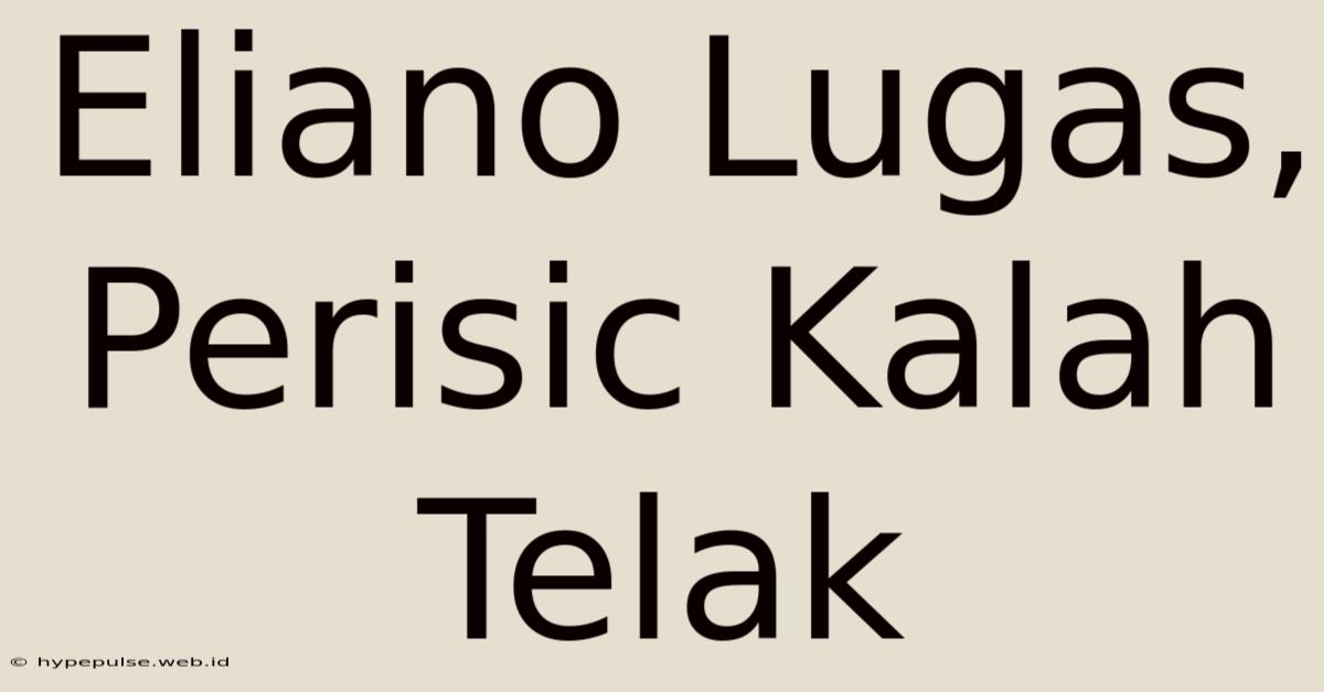 Eliano Lugas, Perisic Kalah Telak