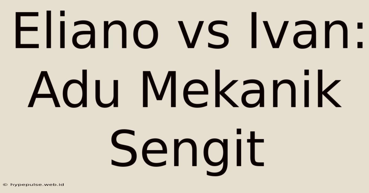 Eliano Vs Ivan: Adu Mekanik Sengit