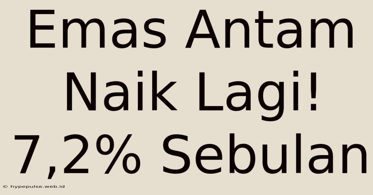 Emas Antam Naik Lagi! 7,2% Sebulan