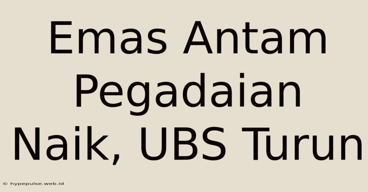 Emas Antam Pegadaian Naik, UBS Turun