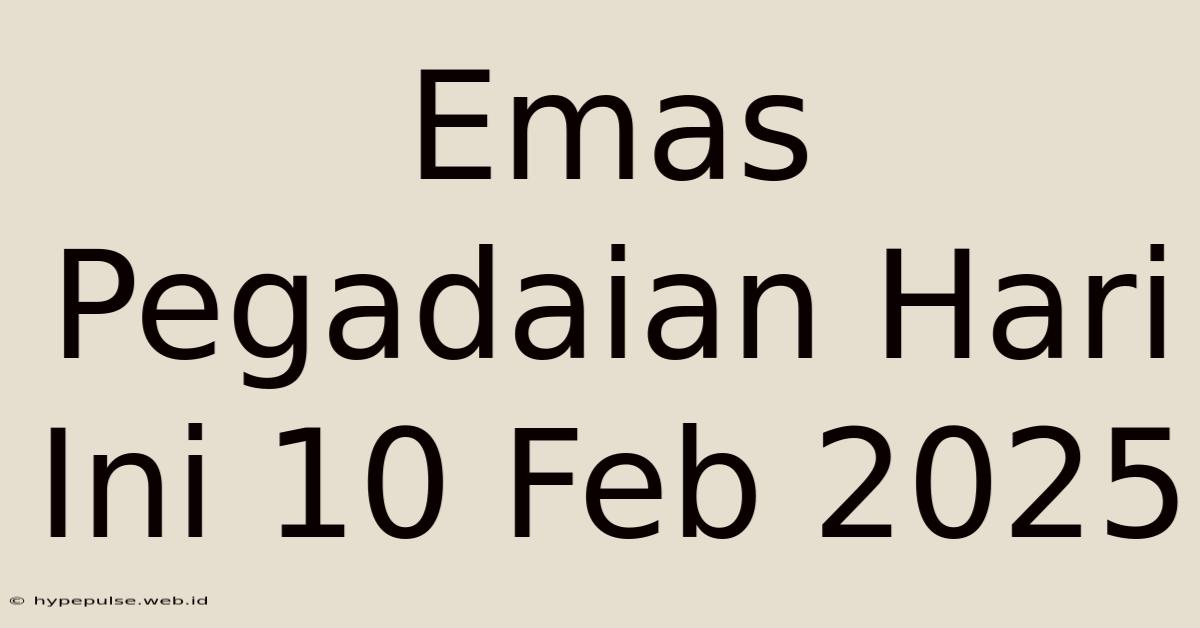 Emas Pegadaian Hari Ini 10 Feb 2025