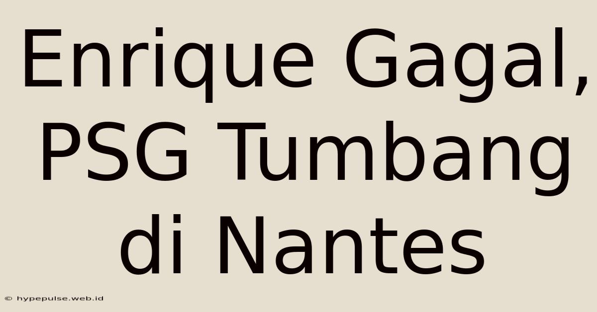 Enrique Gagal, PSG Tumbang Di Nantes