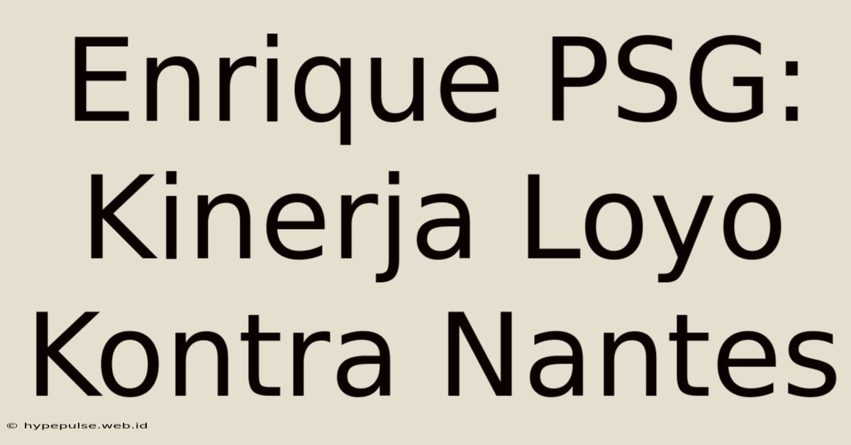 Enrique PSG: Kinerja Loyo Kontra Nantes