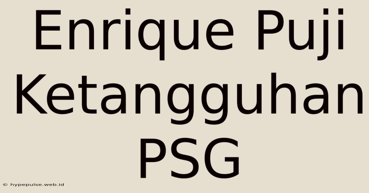 Enrique Puji Ketangguhan PSG