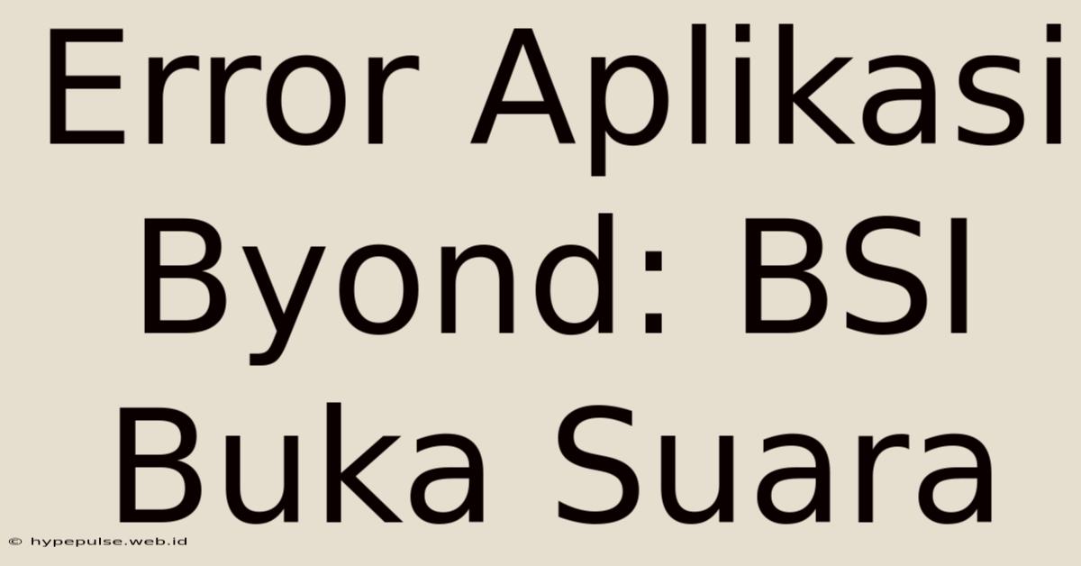 Error Aplikasi Byond: BSI Buka Suara