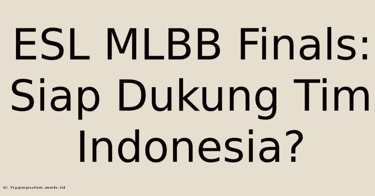 ESL MLBB Finals: Siap Dukung Tim Indonesia?