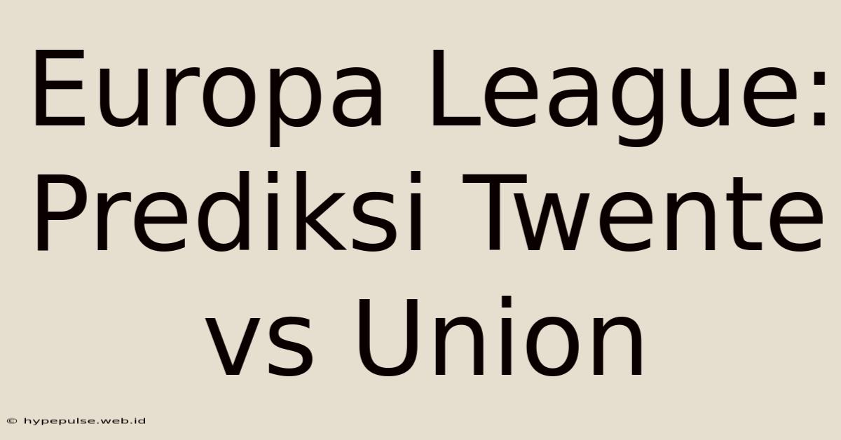 Europa League: Prediksi Twente Vs Union