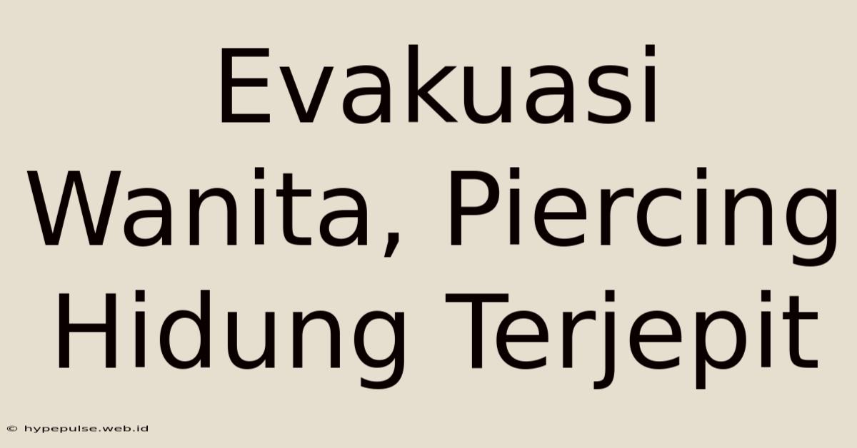 Evakuasi Wanita, Piercing Hidung Terjepit