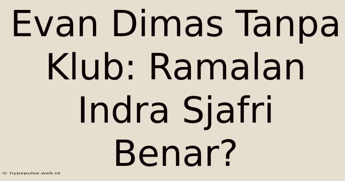 Evan Dimas Tanpa Klub: Ramalan Indra Sjafri Benar?