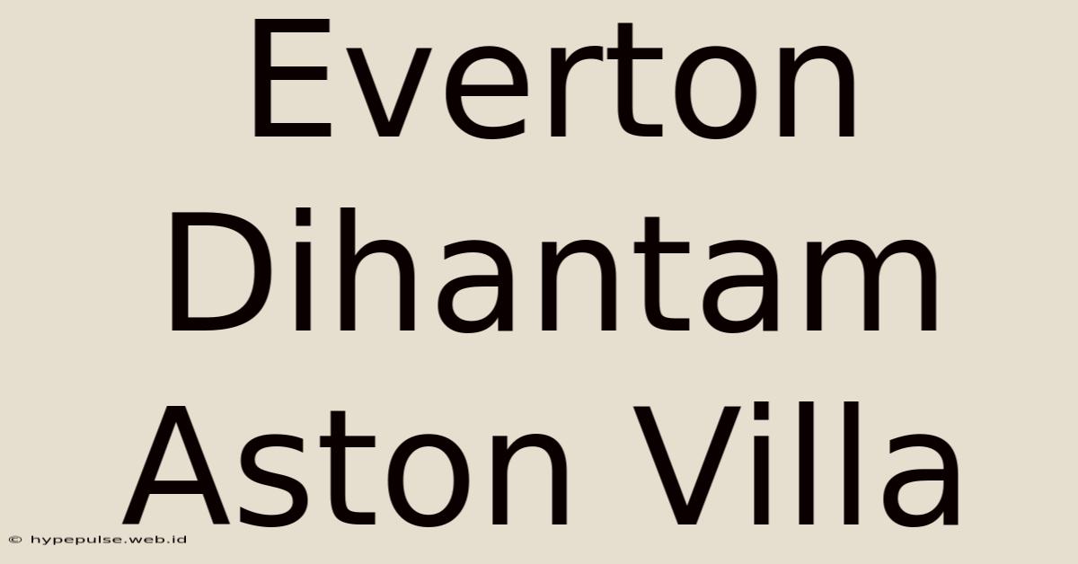 Everton Dihantam Aston Villa