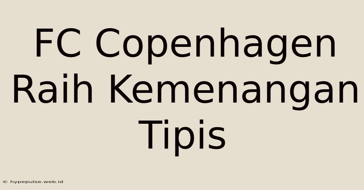 FC Copenhagen Raih Kemenangan Tipis