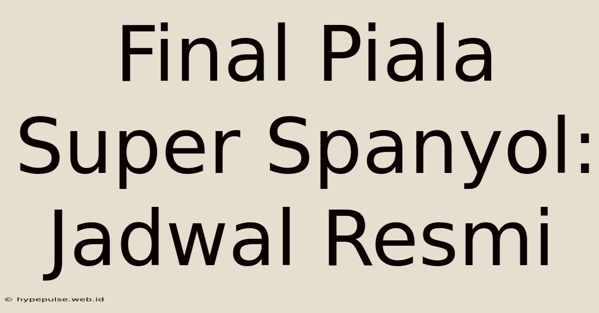 Final Piala Super Spanyol: Jadwal Resmi