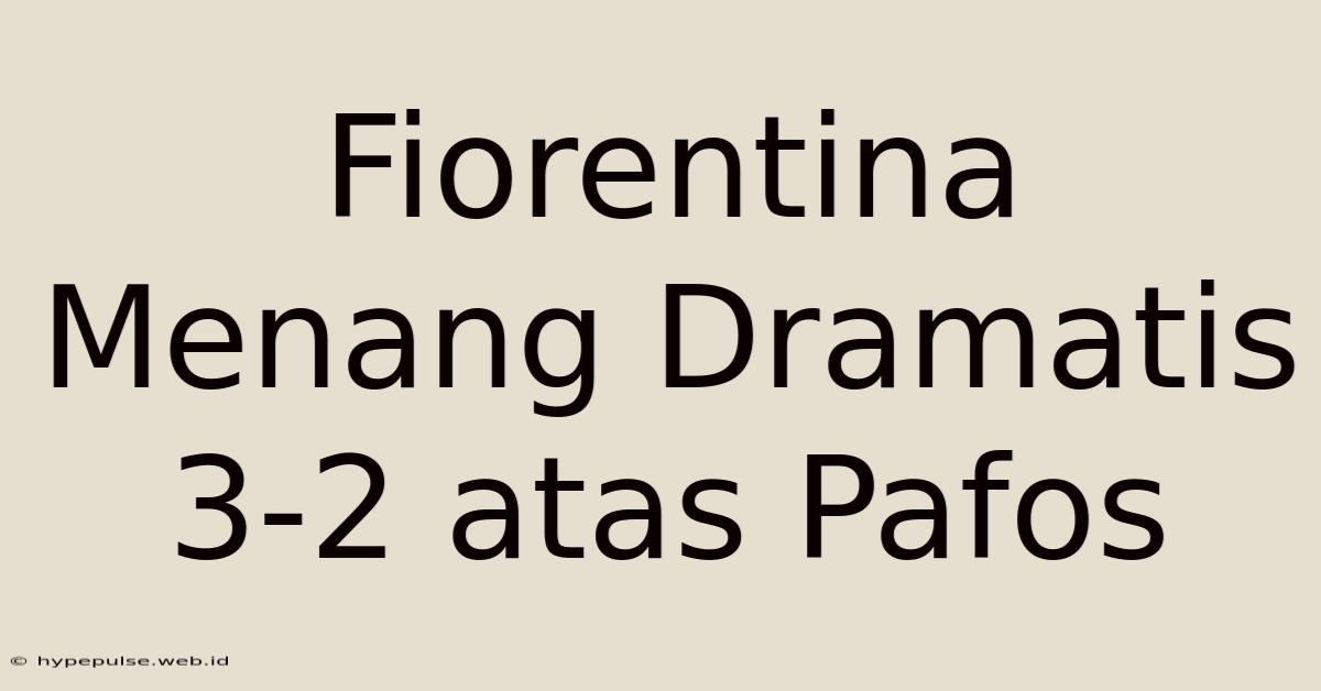 Fiorentina Menang Dramatis 3-2 Atas Pafos