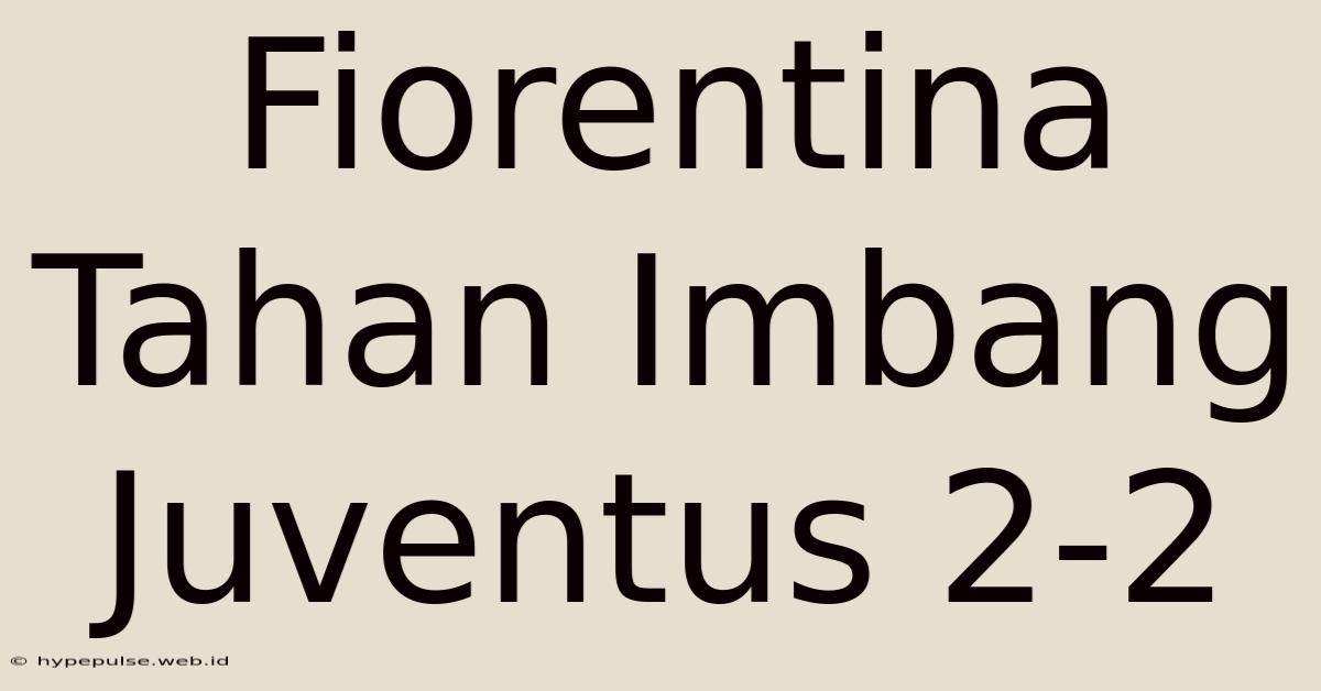 Fiorentina Tahan Imbang Juventus 2-2