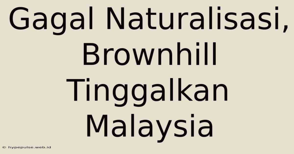 Gagal Naturalisasi, Brownhill Tinggalkan Malaysia