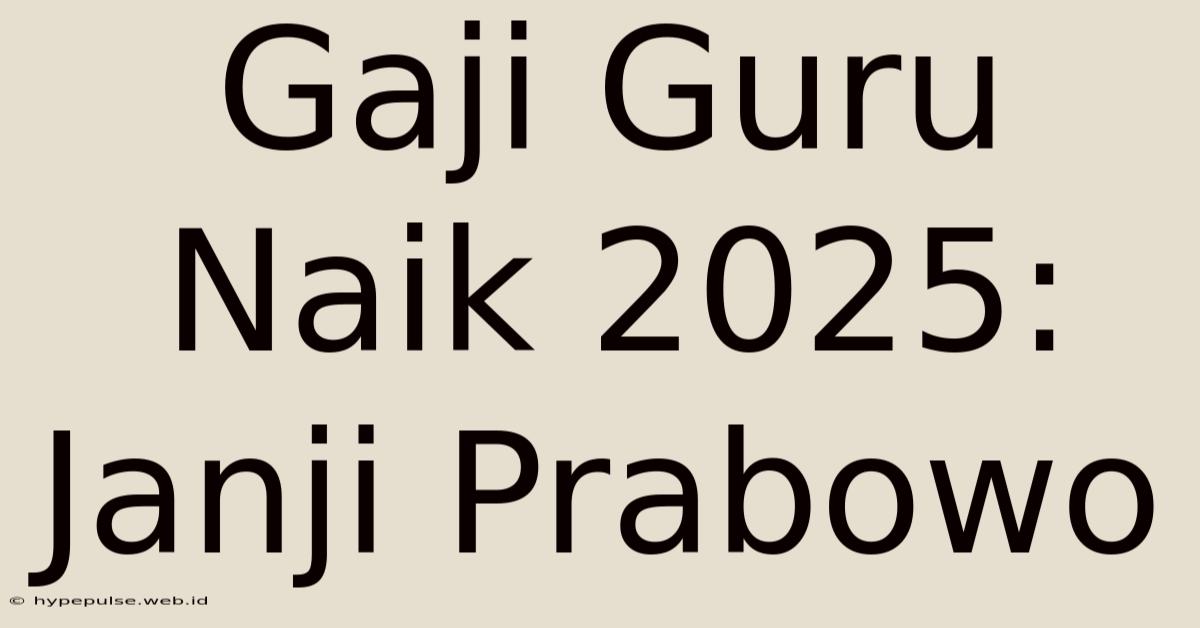 Gaji Guru Naik 2025: Janji Prabowo