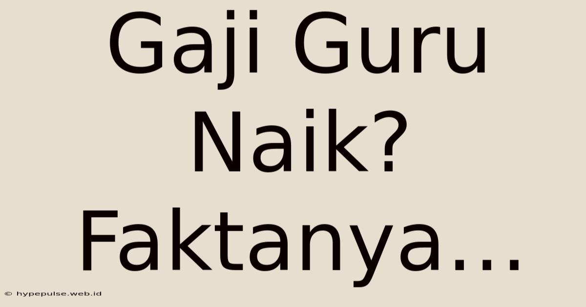 Gaji Guru Naik? Faktanya…