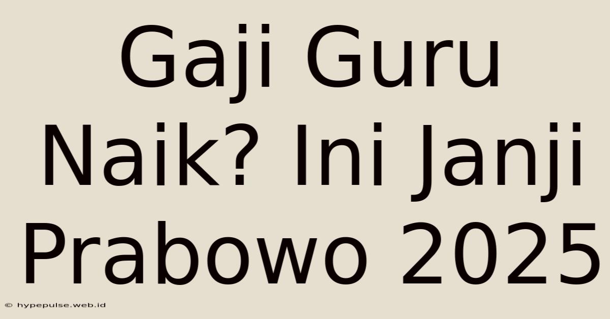 Gaji Guru Naik? Ini Janji Prabowo 2025