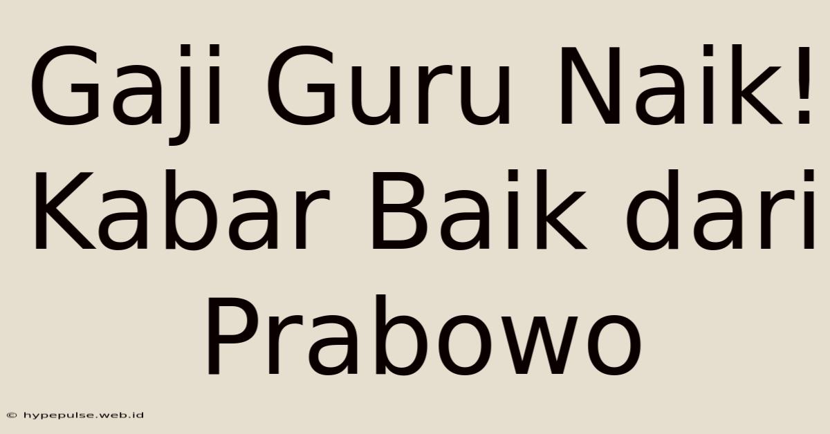 Gaji Guru Naik! Kabar Baik Dari Prabowo