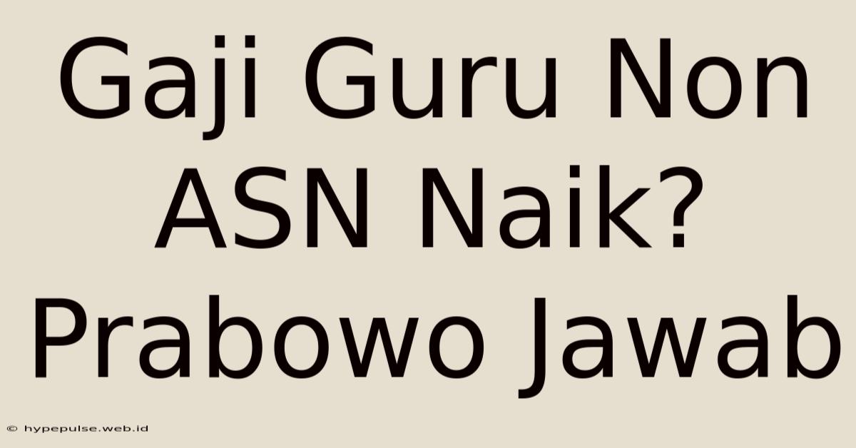 Gaji Guru Non ASN Naik? Prabowo Jawab