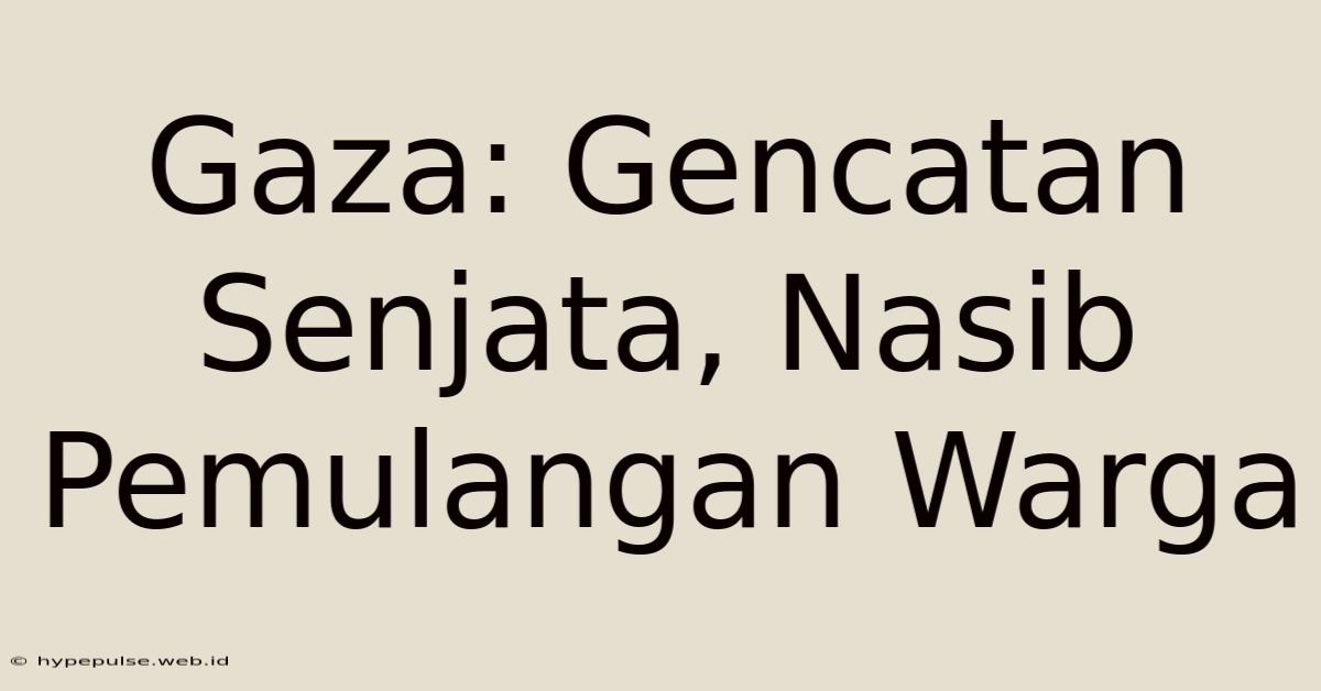 Gaza: Gencatan Senjata, Nasib Pemulangan Warga