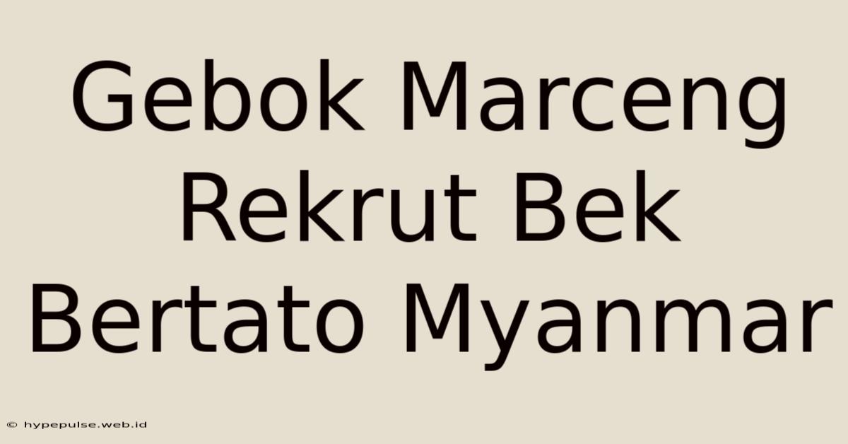 Gebok Marceng Rekrut Bek Bertato Myanmar