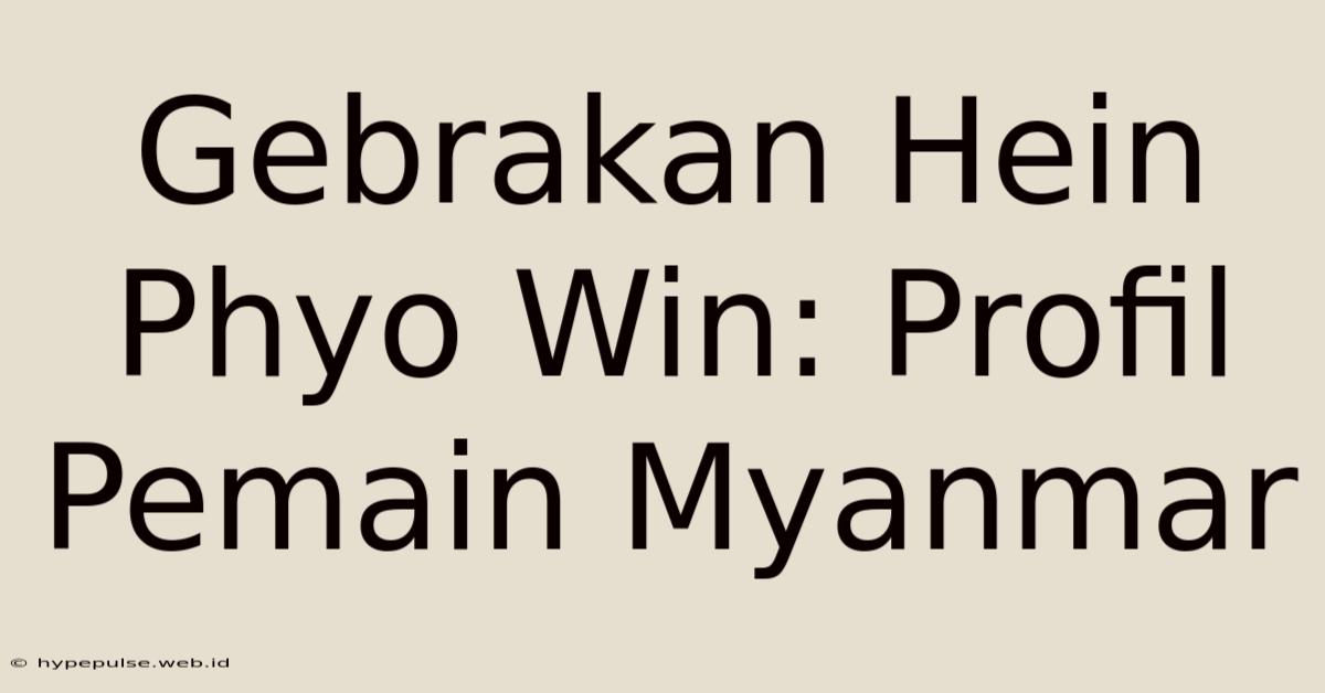 Gebrakan Hein Phyo Win: Profil Pemain Myanmar