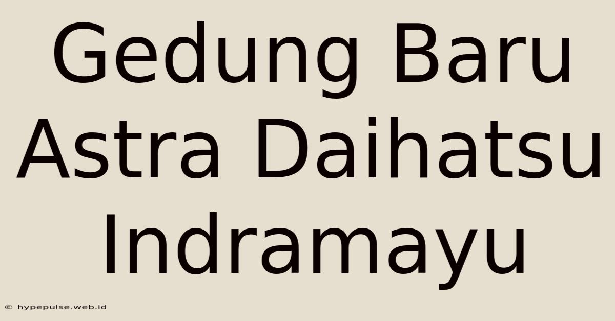 Gedung Baru Astra Daihatsu Indramayu