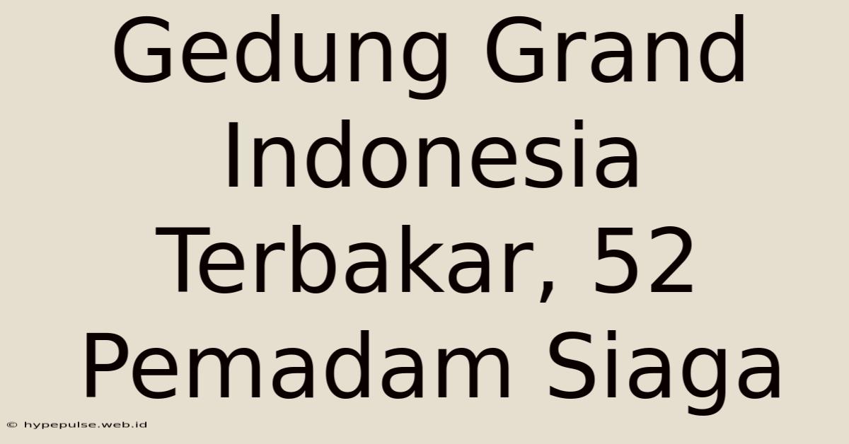 Gedung Grand Indonesia Terbakar, 52 Pemadam Siaga