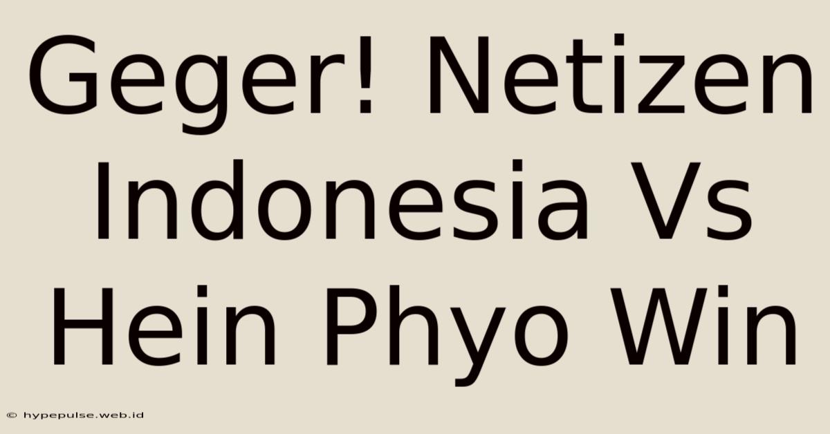 Geger! Netizen Indonesia Vs Hein Phyo Win