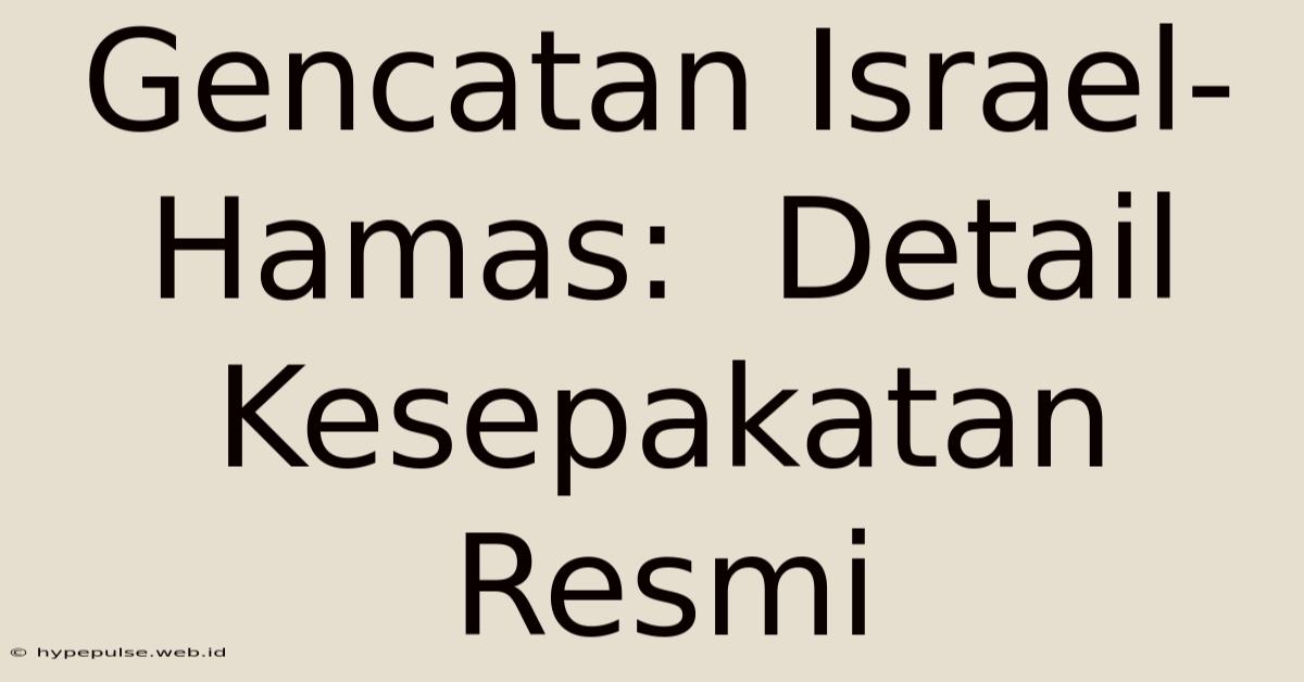 Gencatan Israel-Hamas:  Detail Kesepakatan Resmi