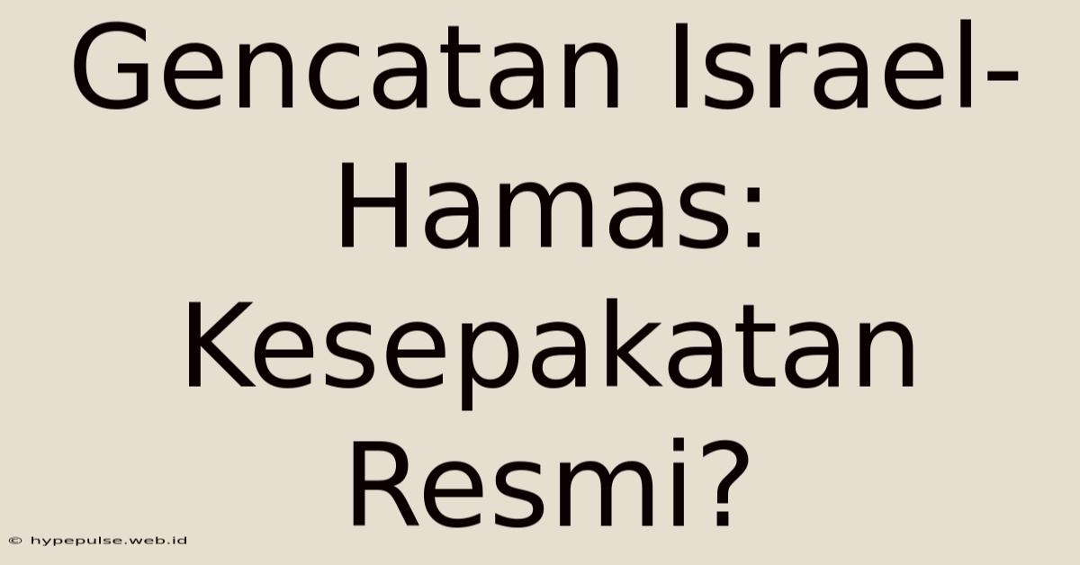 Gencatan Israel-Hamas: Kesepakatan Resmi?