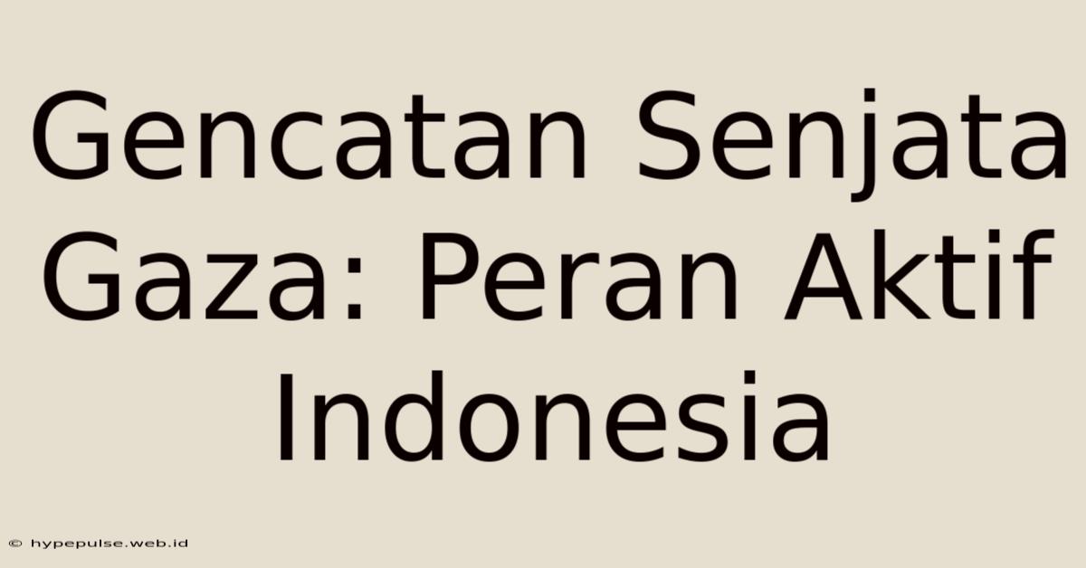 Gencatan Senjata Gaza: Peran Aktif Indonesia