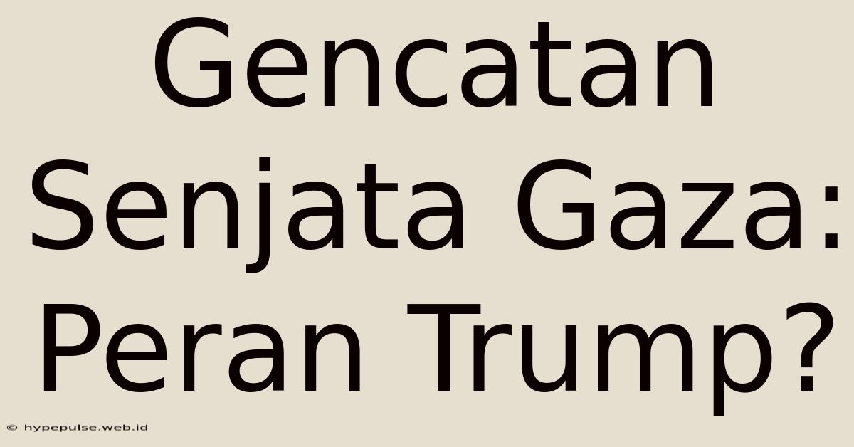 Gencatan Senjata Gaza: Peran Trump?