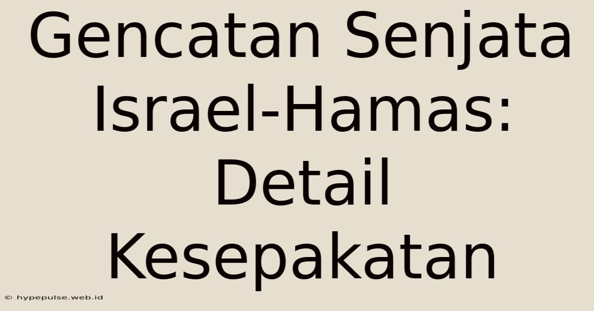 Gencatan Senjata Israel-Hamas:  Detail Kesepakatan