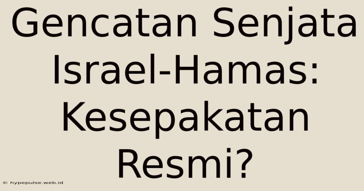 Gencatan Senjata Israel-Hamas: Kesepakatan Resmi?